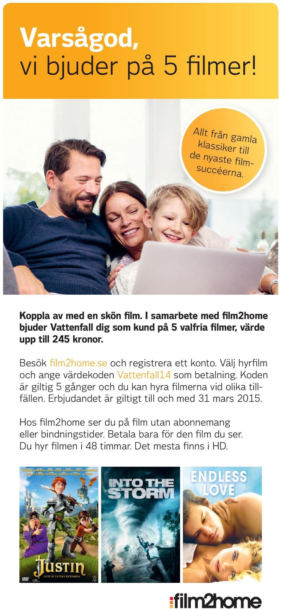 Välj hyrfilm och ange värdekoden Vattenfall14 som betalning. Koden är giltig 5 gånger och du kan hyra filmerna vid olika tillfällen.