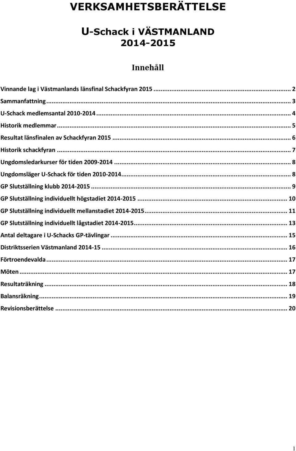 .. 8 GP Slutställning klubb 2014-2015... 9 GP Slutställning individuellt högstadiet 2014-2015... 10 GP Slutställning individuellt mellanstadiet 2014-2015.