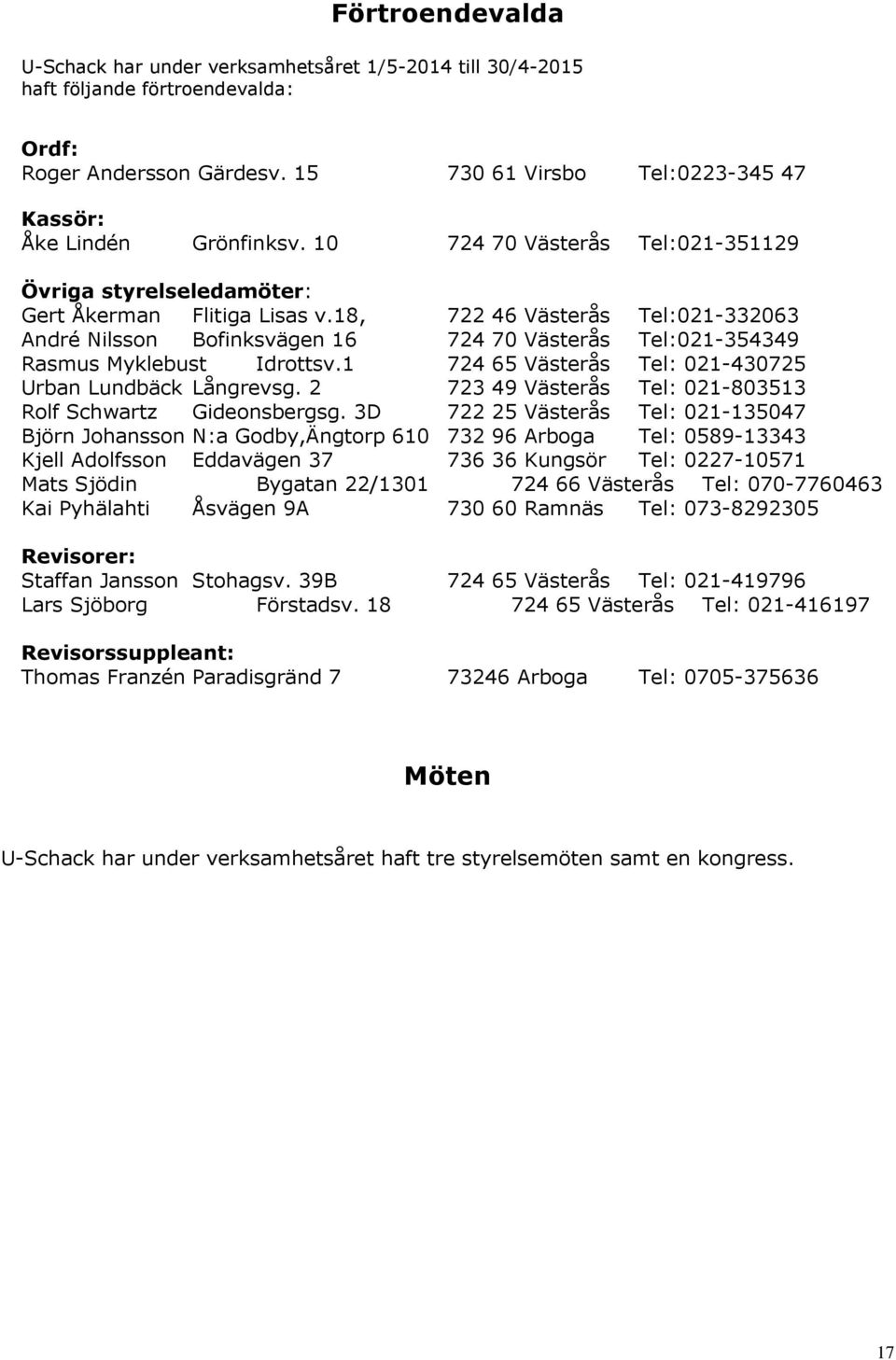 18, 722 46 Västerås Tel:021-332063 André Nilsson Bofinksvägen 16 724 70 Västerås Tel:021-354349 Rasmus Myklebust Idrottsv.1 724 65 Västerås Tel: 021-430725 Urban Lundbäck Långrevsg.