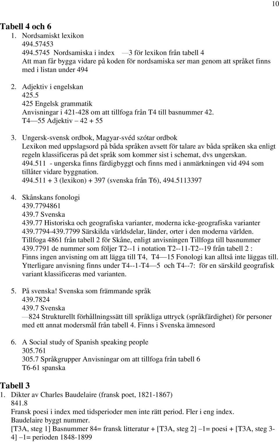 5 425 Engelsk grammatik Anvisningar i 421-428 om att tillfoga från T4 till basnummer 42. T4 55 Adjektiv 42 + 55 3.