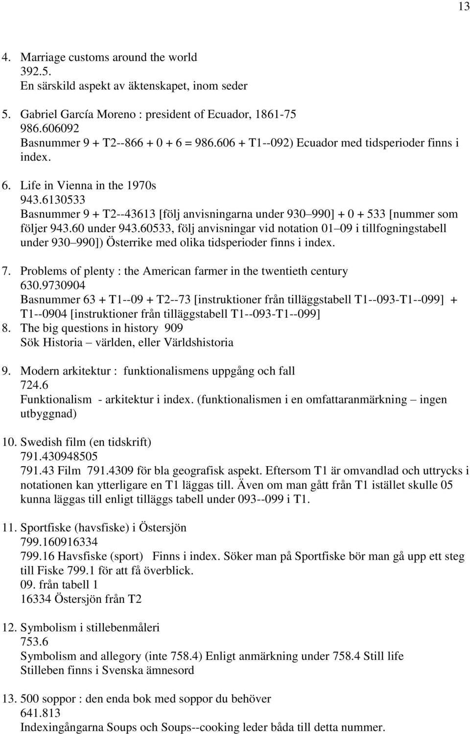 60 under 943.60533, följ anvisningar vid notation 01 09 i tillfogningstabell under 930 990]) Österrike med olika tidsperioder finns i index. 7.