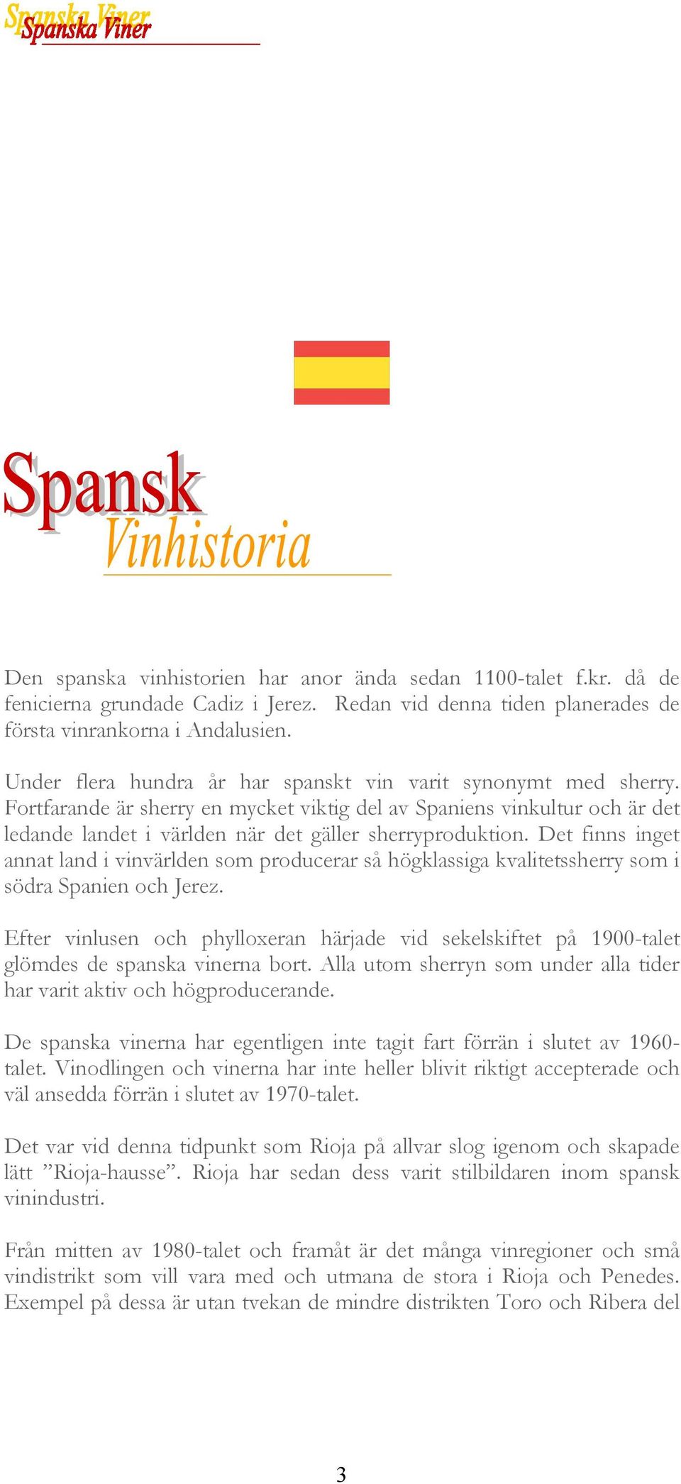 Det finns inget annat land i vinvärlden som producerar så högklassiga kvalitetssherry som i södra Spanien och Jerez.