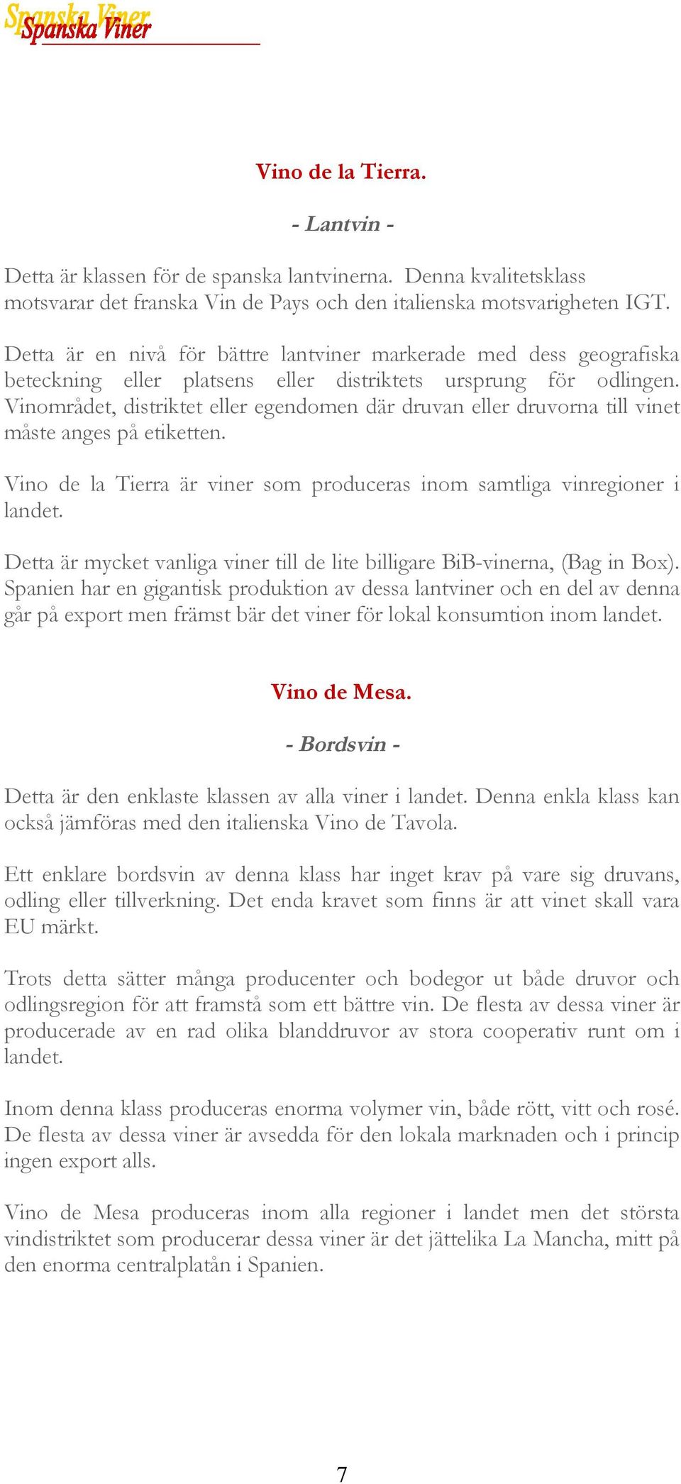 Vinområdet, distriktet eller egendomen där druvan eller druvorna till vinet måste anges på etiketten. Vino de la Tierra är viner som produceras inom samtliga vinregioner i landet.