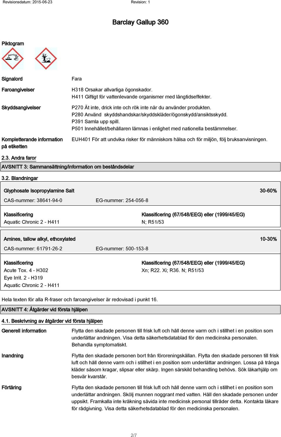 P501 Innehållet/behållaren lämnas i enlighet med nationella bestämmelser. EUH401 För att undvika risker för människors hälsa och för miljön, följ bruksanvisningen. 2.3.