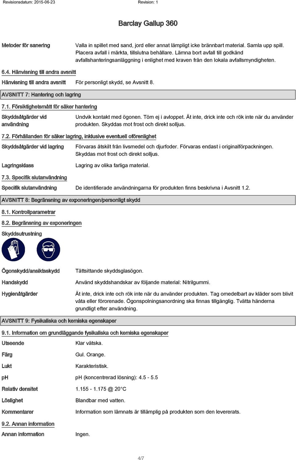 Hänvisning till andra avsnitt Hänvisning till andra avsnitt För personligt skydd, se Avsnitt 8. AVSNITT 7: Hantering och lagring 7.1.