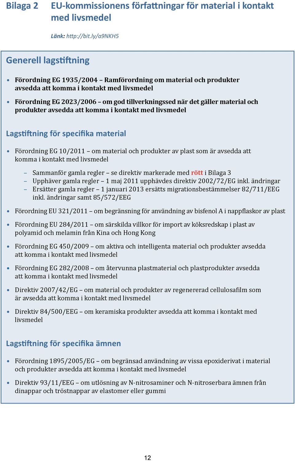 gäller material och produkter avsedda att komma i kontakt med livsmedel Lagstiftning för specifika material Förordning EG 10/2011 om material och produkter av plast som är avsedda att komma i kontakt