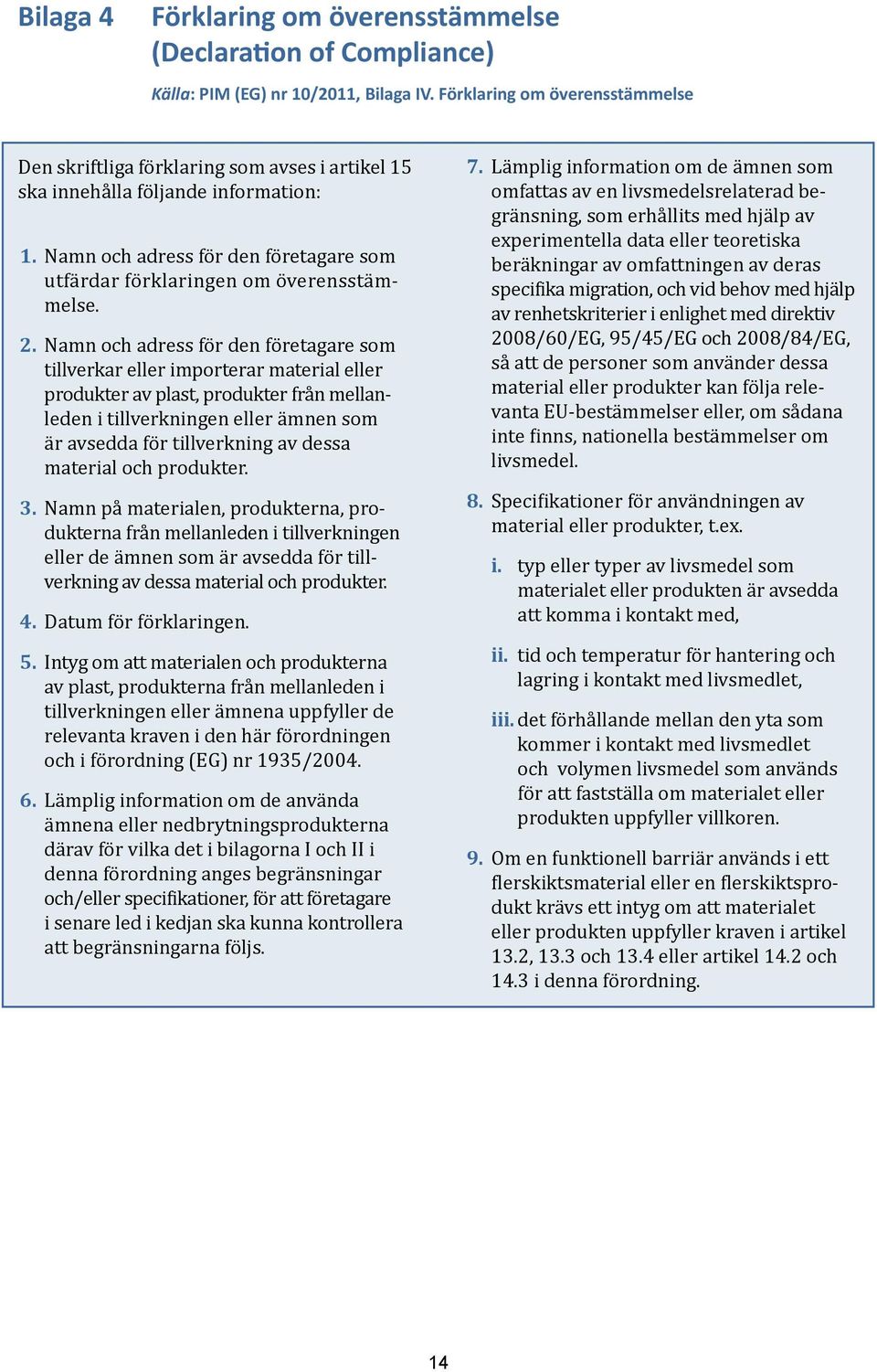 2. Namn och adress för den företagare som tillverkar eller importerar material eller produkter av plast, produkter från mellanleden i tillverkningen eller ämnen som är avsedda för tillverkning av