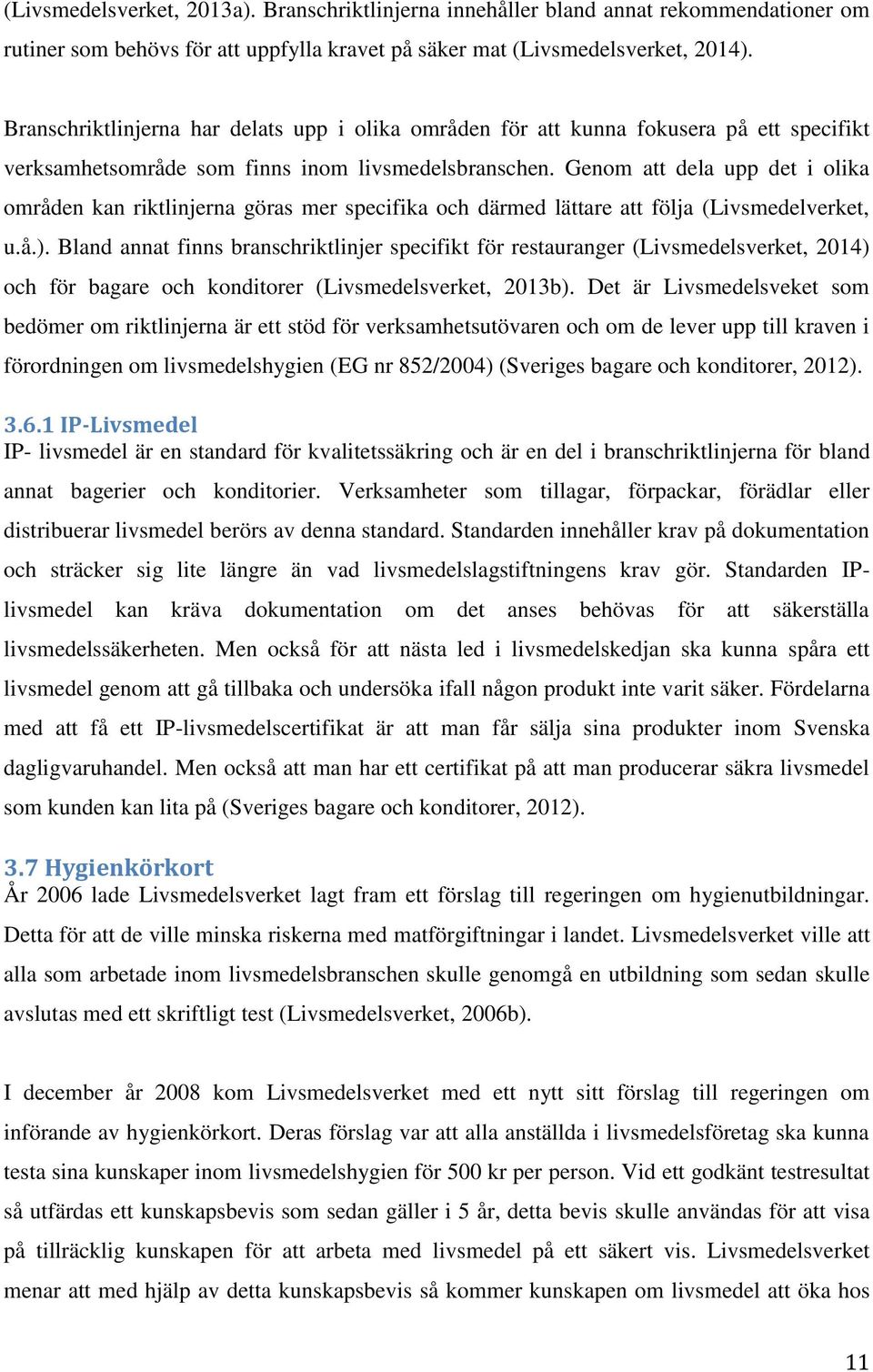 Genom att dela upp det i olika områden kan riktlinjerna göras mer specifika och därmed lättare att följa (Livsmedelverket, u.å.).