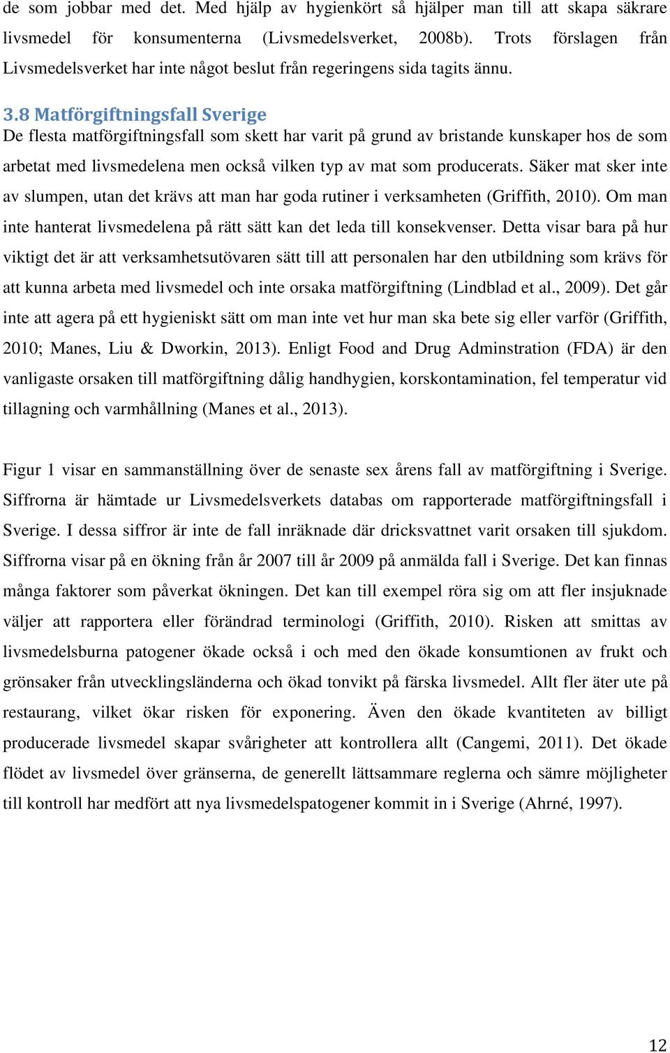 8 Matförgiftningsfall Sverige De flesta matförgiftningsfall som skett har varit på grund av bristande kunskaper hos de som arbetat med livsmedelena men också vilken typ av mat som producerats.