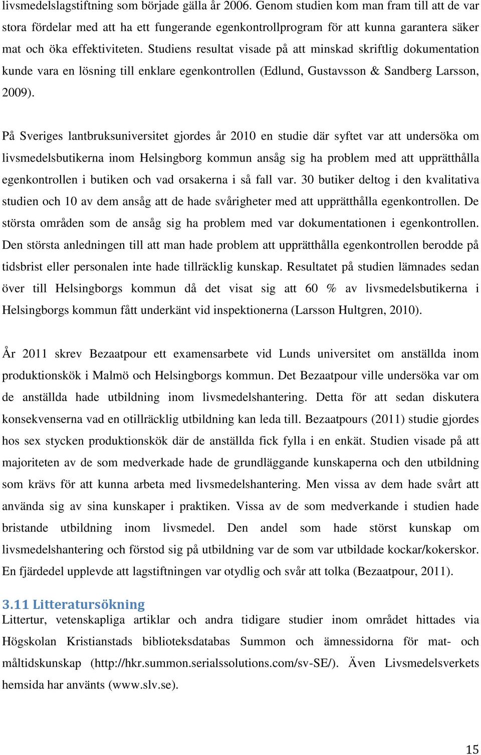 Studiens resultat visade på att minskad skriftlig dokumentation kunde vara en lösning till enklare egenkontrollen (Edlund, Gustavsson & Sandberg Larsson, 2009).