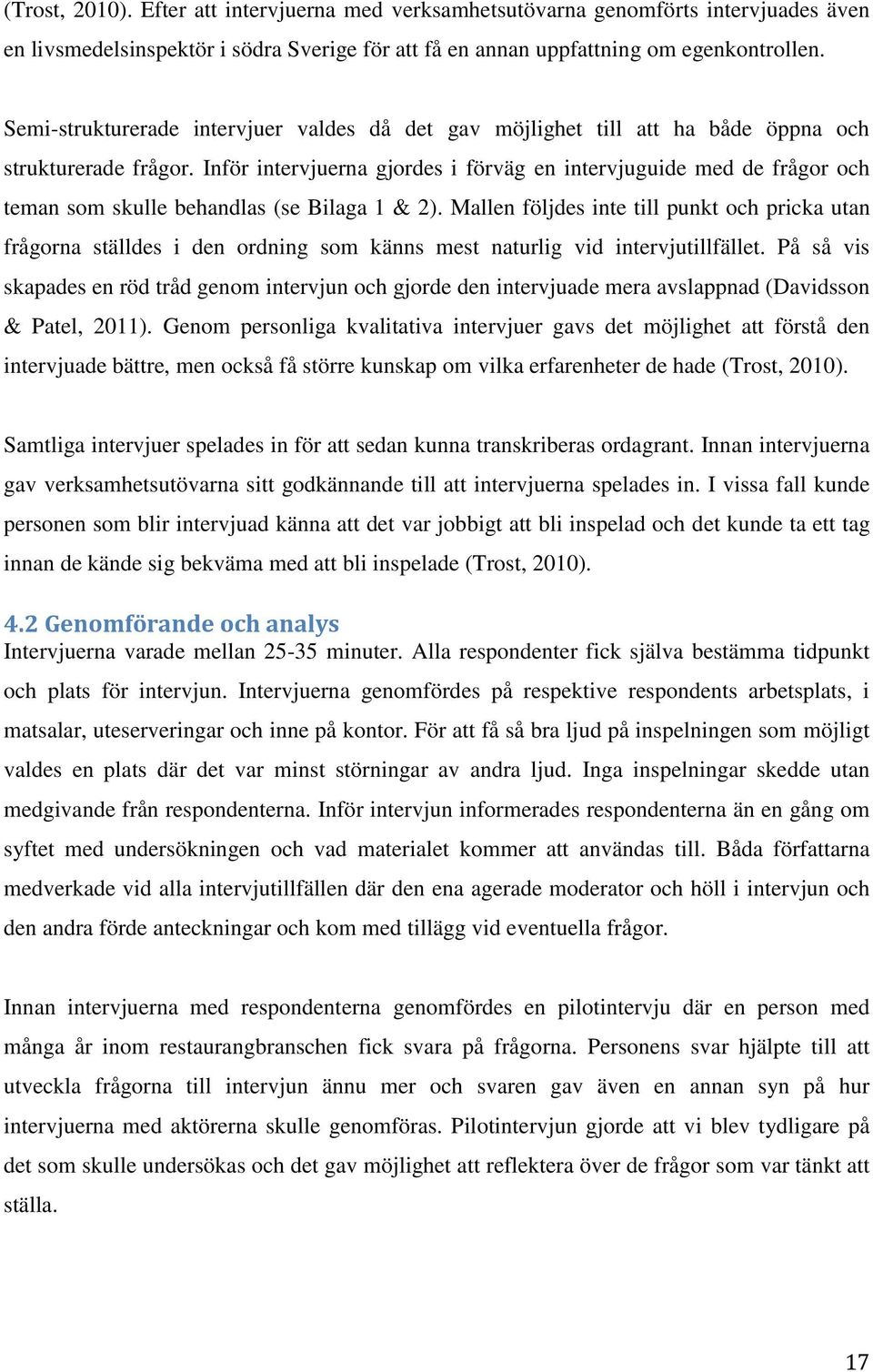 Inför intervjuerna gjordes i förväg en intervjuguide med de frågor och teman som skulle behandlas (se Bilaga 1 & 2).