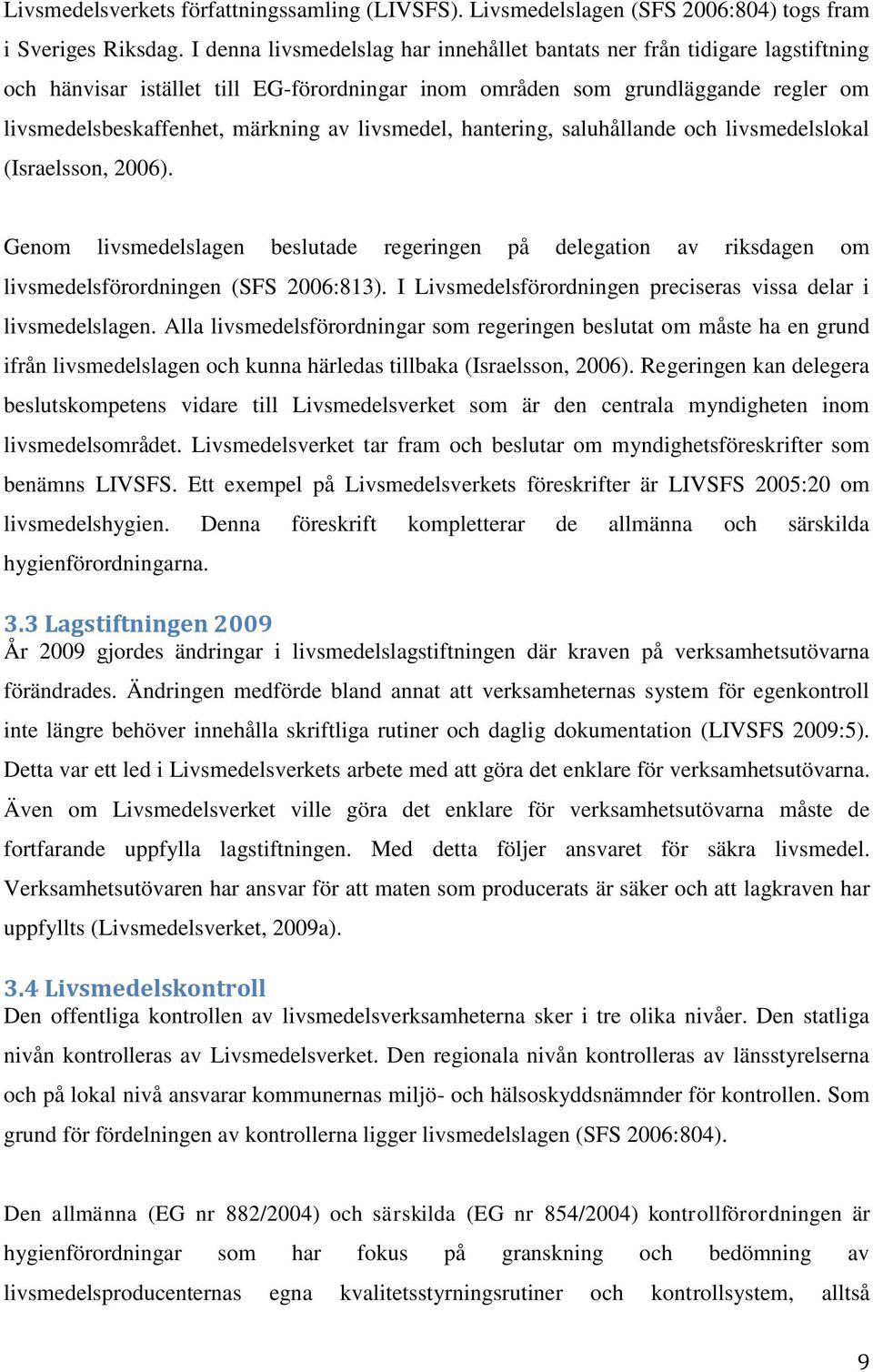 livsmedel, hantering, saluhållande och livsmedelslokal (Israelsson, 2006). Genom livsmedelslagen beslutade regeringen på delegation av riksdagen om livsmedelsförordningen (SFS 2006:813).