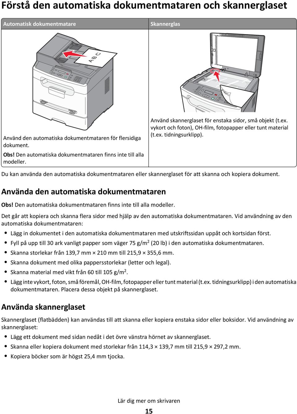 för flersidiga dokument. Obs! Den automatiska dokumentmataren finns inte till alla modeller. Använd skannerglaset för enstaka sidor, små objekt (t.ex.