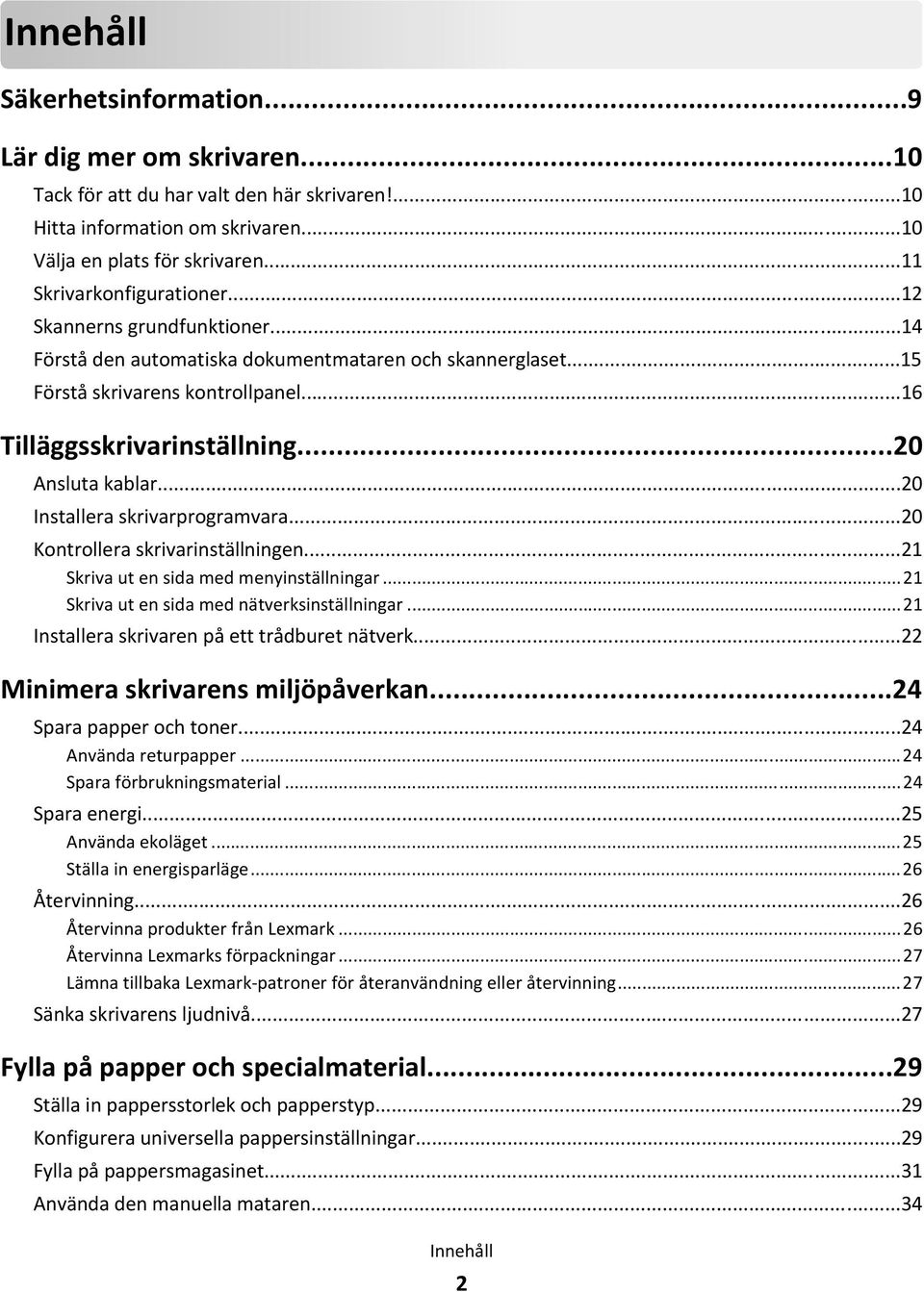 ..20 Ansluta kablar...20 Installera skrivarprogramvara...20 Kontrollera skrivarinställningen...21 Skriva ut en sida med menyinställningar...21 Skriva ut en sida med nätverksinställningar.