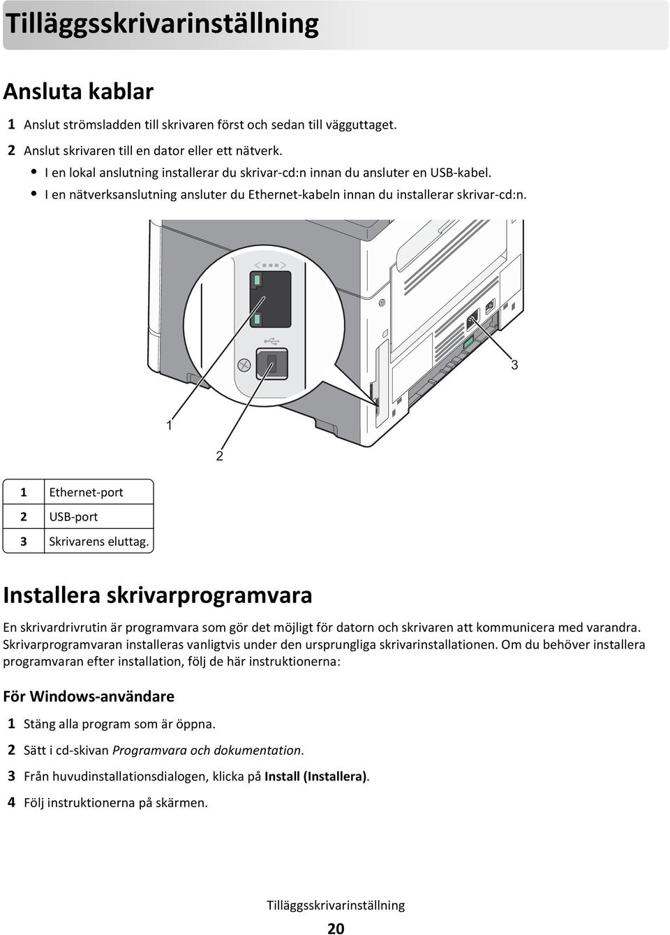 3 1 2 1 Ethernet-port 2 USB-port 3 Skrivarens eluttag. Installera skrivarprogramvara En skrivardrivrutin är programvara som gör det möjligt för datorn och skrivaren att kommunicera med varandra.