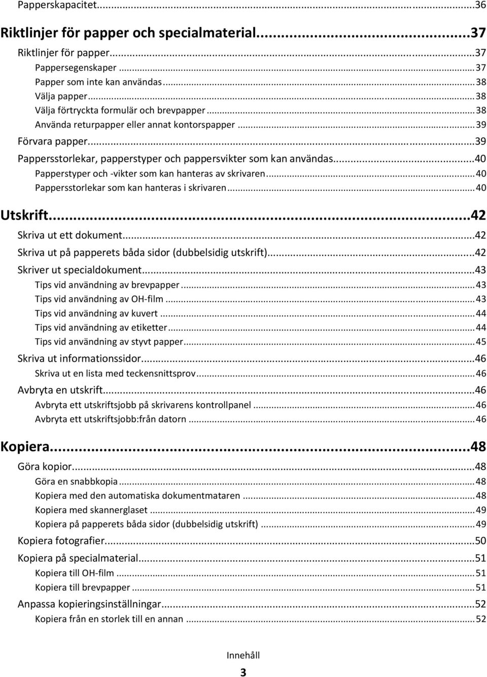 ..40 Papperstyper och -vikter som kan hanteras av skrivaren...40 Pappersstorlekar som kan hanteras i skrivaren...40 Utskrift...42 Skriva ut ett dokument.