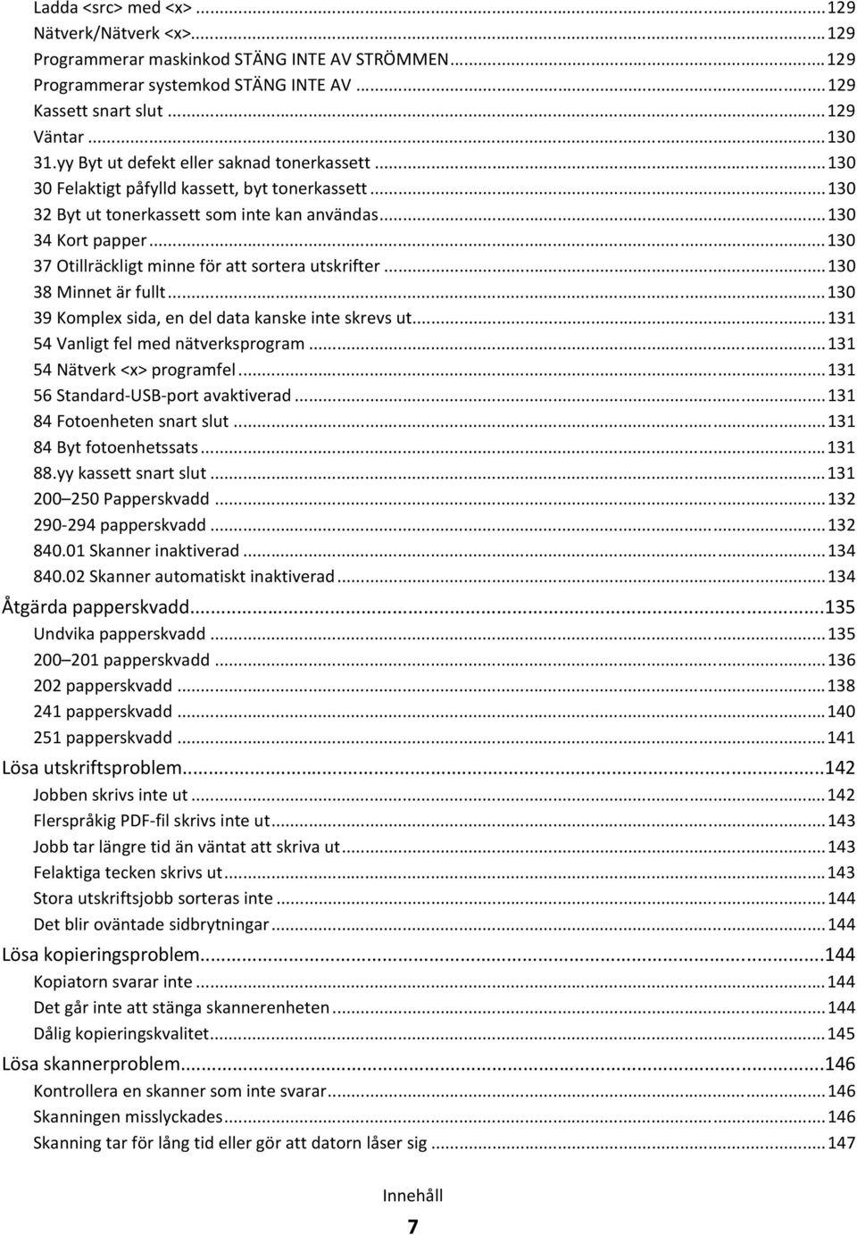 ..130 37 Otillräckligt minne för att sortera utskrifter...130 38 Minnet är fullt...130 39 Komplex sida, en del data kanske inte skrevs ut...131 54 Vanligt fel med nätverksprogram.