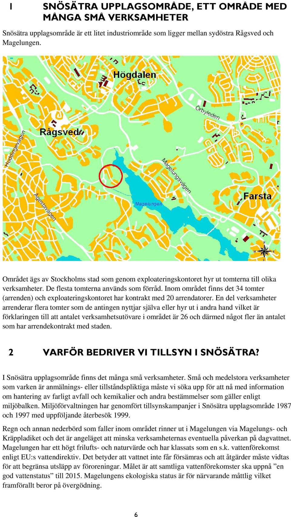 Inom området finns det 34 tomter (arrenden) och exploateringskontoret har kontrakt med 20 arrendatorer.