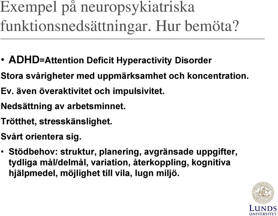 även överaktivitet och impulsivitet. Nedsättning av arbetsminnet. Trötthet, stresskänslighet.