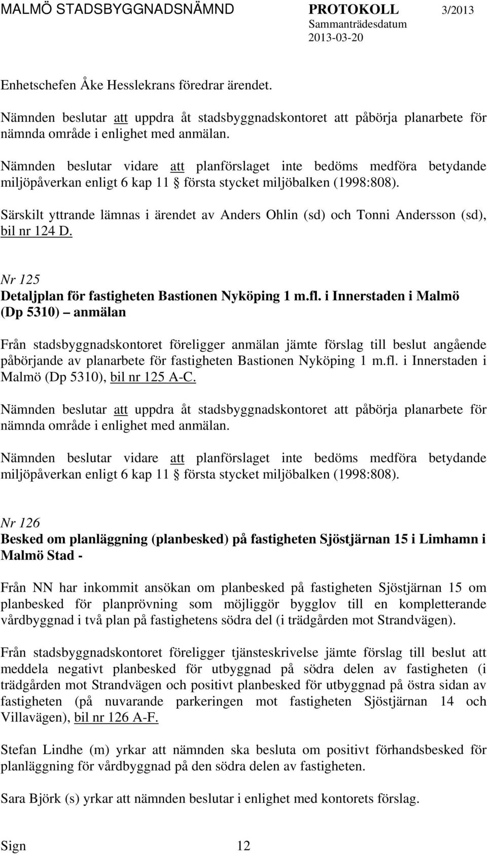 Särskilt yttrande lämnas i ärendet av Anders Ohlin (sd) och Tonni Andersson (sd), bil nr 124 D. Nr 125 Detaljplan för fastigheten Bastionen Nyköping 1 m.fl.