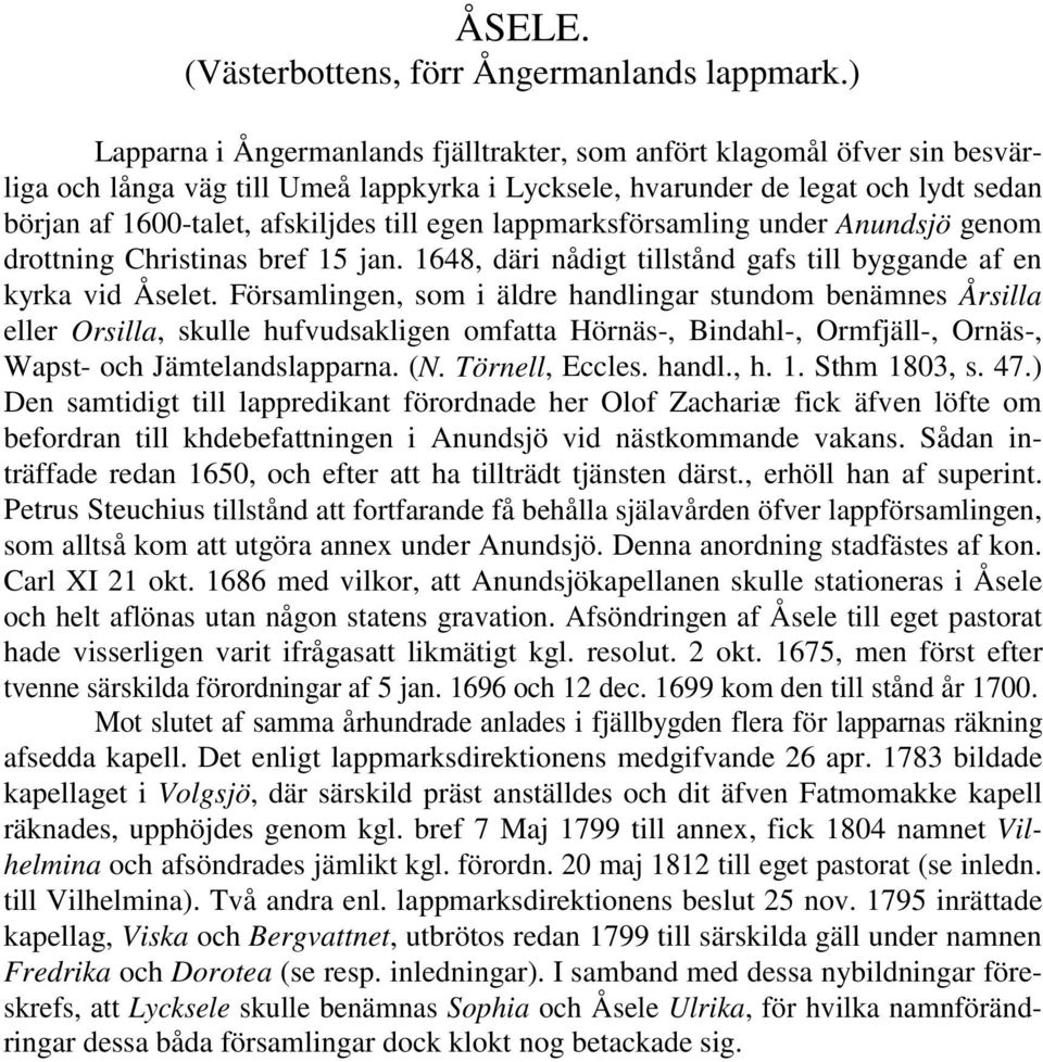 egen lappmarksförsamling under Anundsjö genom drottning Christinas bref 15 jan. 1648, däri nådigt tillstånd gafs till byggande af en kyrka vid Åselet.