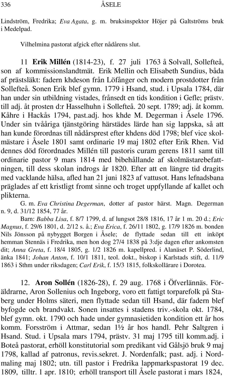 Sonen Erik blef gymn. 1779 i Hsand, stud. i Upsala 1784, där han under sin utbildning vistades, frånsedt en tids kondition i Gefle; prästv. till adj. åt prosten d:r Hasselhuhn i Sollefteå. 20 sept.