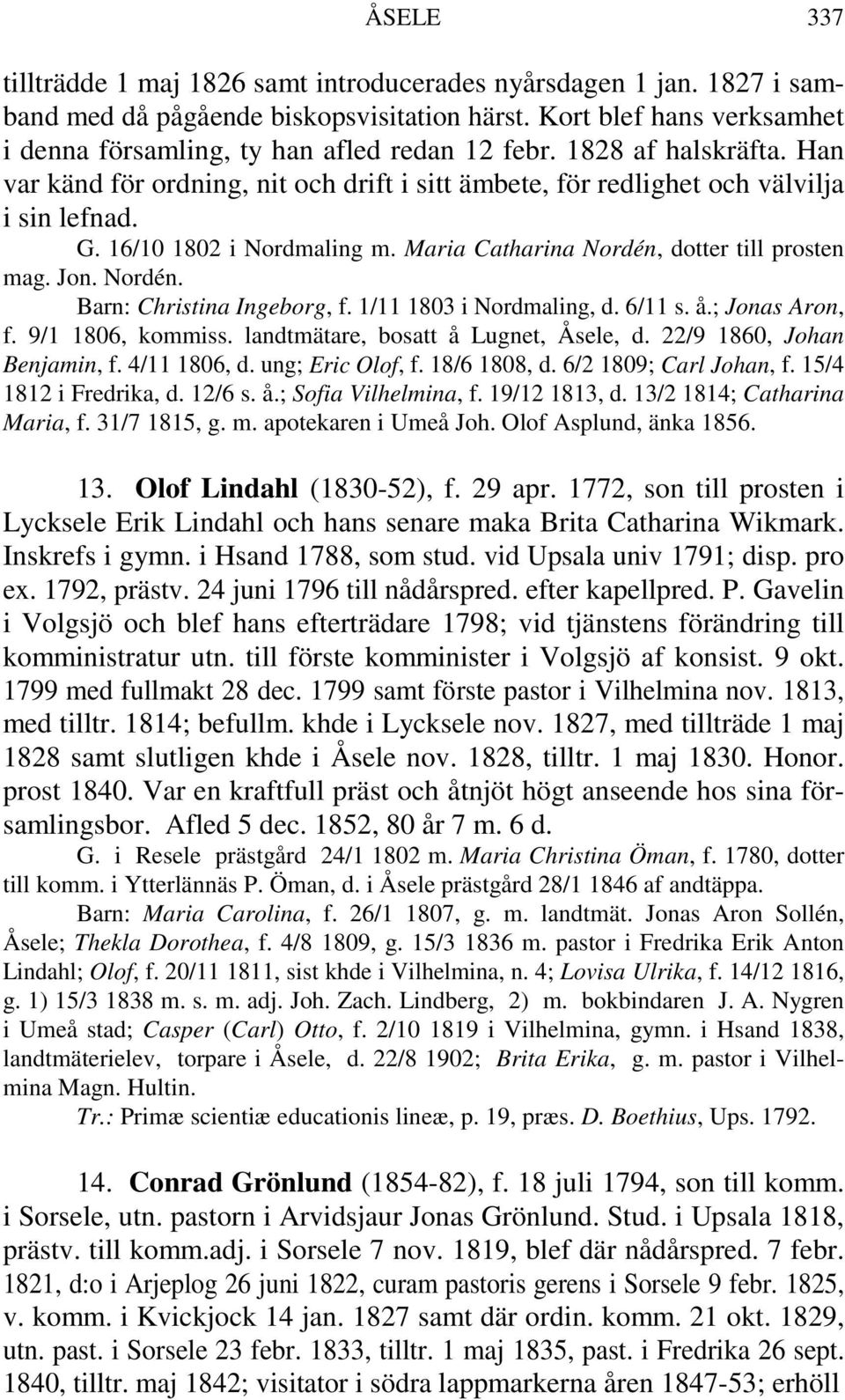 Nordén. Barn: Christina Ingeborg, f. 1/11 1803 i Nordmaling, d. 6/11 s. å.; Jonas Aron, f. 9/1 1806, kommiss. landtmätare, bosatt å Lugnet, Åsele, d. 22/9 1860, Johan Benjamin, f. 4/11 1806, d.