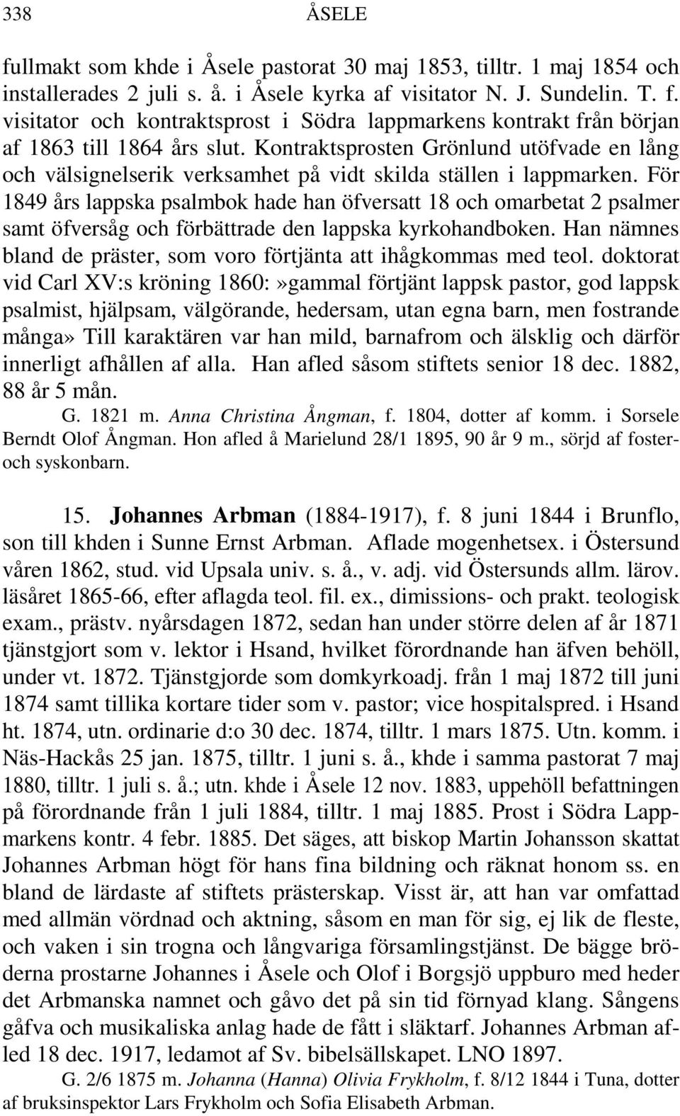 För 1849 års lappska psalmbok hade han öfversatt 18 och omarbetat 2 psalmer samt öfversåg och förbättrade den lappska kyrkohandboken.