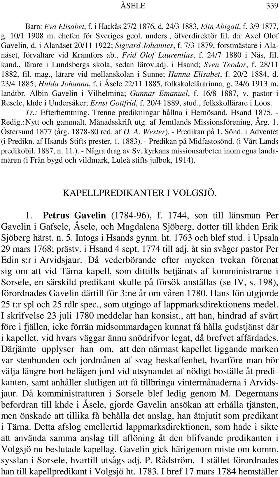 , lärare i Lundsbergs skola, sedan lärov.adj. i Hsand; Sven Teodor, f. 28/11 1882, fil. mag., lärare vid mellanskolan i Sunne; Hanna Elisabet, f. 20/2 1884, d. 23/4 1885; Hulda Johanna, f.