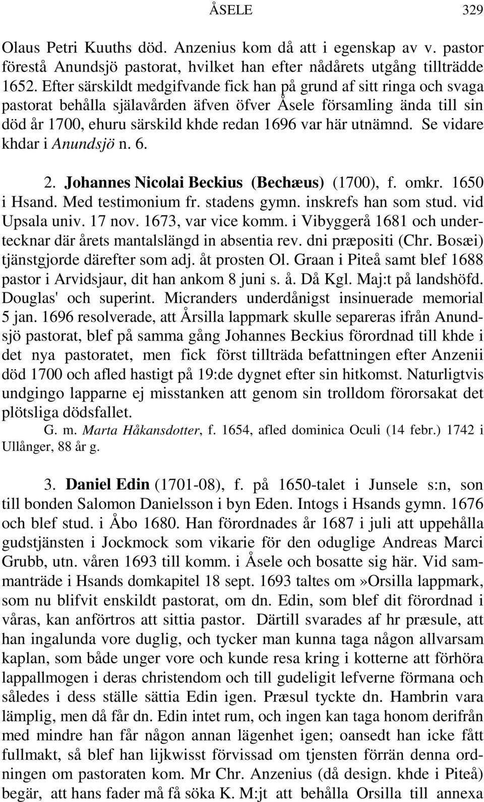 utnämnd. Se vidare khdar i Anundsjö n. 6. 2. Johannes Nicolai Beckius (Bechæus) (1700), f. omkr. 1650 i Hsand. Med testimonium fr. stadens gymn. inskrefs han som stud. vid Upsala univ. 17 nov.