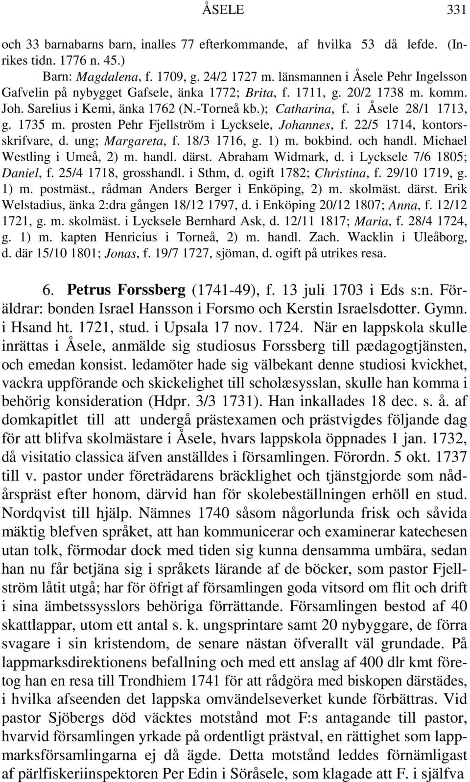 1735 m. prosten Pehr Fjellström i Lycksele, Johannes, f. 22/5 1714, kontorsskrifvare, d. ung; Margareta, f. 18/3 1716, g. 1) m. bokbind. och handl. Michael Westling i Umeå, 2) m. handl. därst.