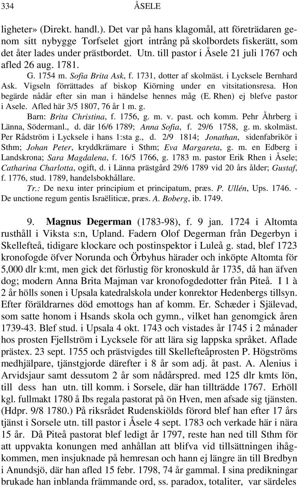 Vigseln förrättades af biskop Kiörning under en vitsitationsresa. Hon begärde nådår efter sin man i händelse hennes måg (E. Rhen) ej blefve pastor i Asele. Afled här 3/5 1807, 76 år 1 m. g.