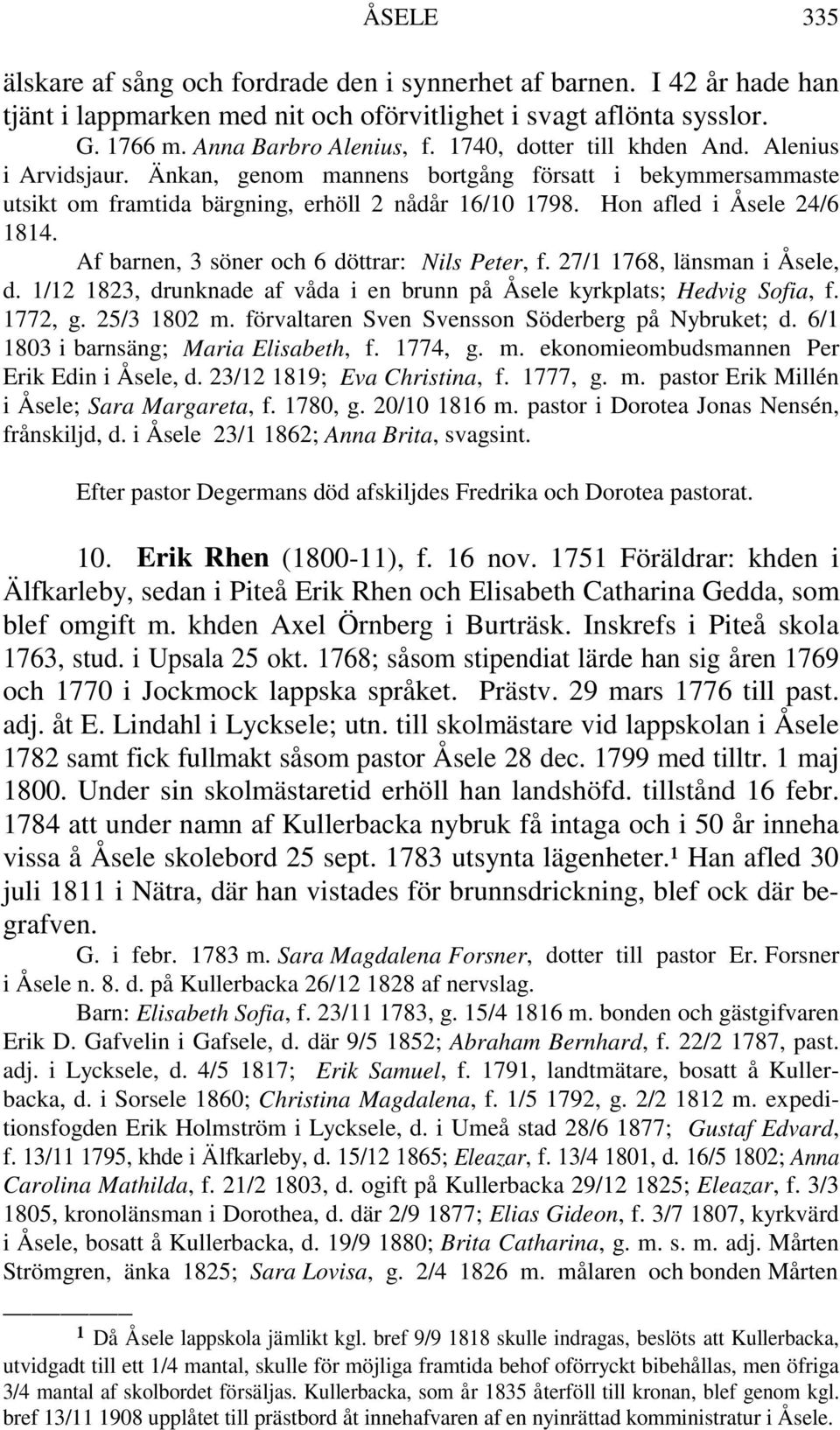 Af barnen, 3 söner och 6 döttrar: Nils Peter, f. 27/1 1768, länsman i Åsele, d. 1/12 1823, drunknade af våda i en brunn på Åsele kyrkplats; Hedvig Sofia, f. 1772, g. 25/3 1802 m.
