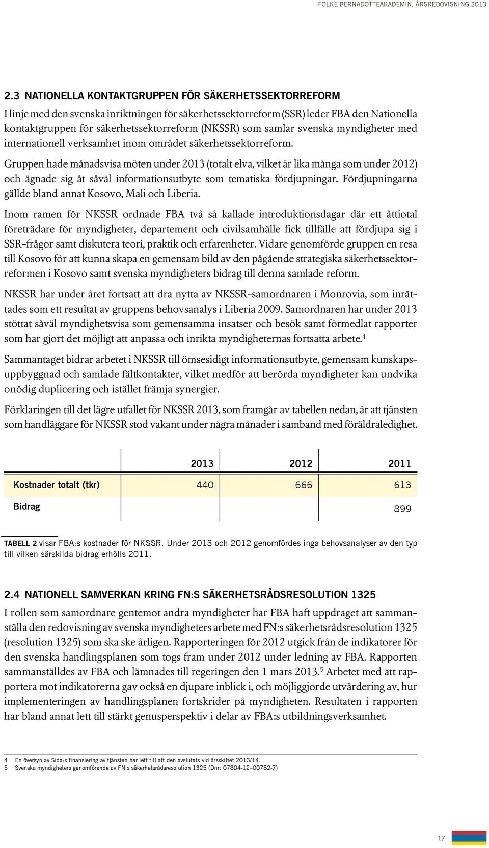 Gruppen hade månadsvisa möten under 2013 (totalt elva, vilket är lika många som under 2012) och ägnade sig åt såväl informationsutbyte som tematiska fördjupningar.