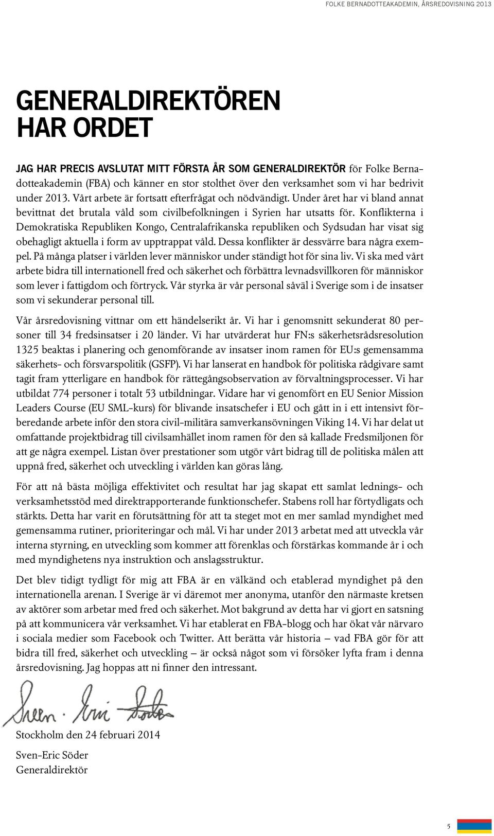 Konflikterna i Demokratiska Republiken Kongo, Centralafrikanska republiken och Sydsudan har visat sig obehagligt aktuella i form av upptrappat våld. Dessa konflikter är dessvärre bara några exempel.