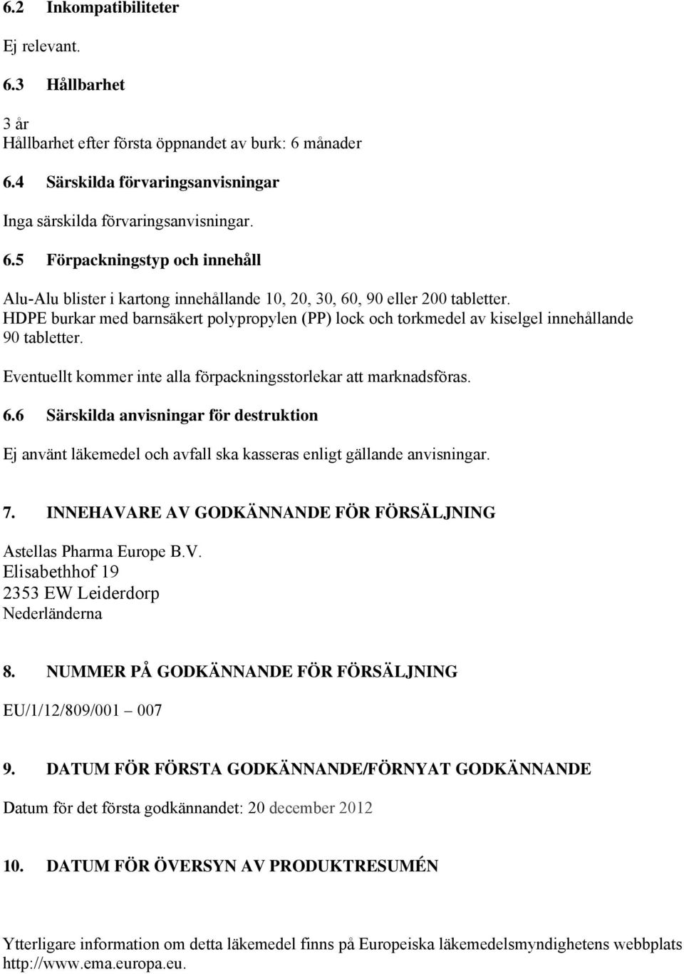 6 Särskilda anvisningar för destruktion Ej använt läkemedel och avfall ska kasseras enligt gällande anvisningar. 7. INNEHAVARE AV GODKÄNNANDE FÖR FÖRSÄLJNING Astellas Pharma Europe B.V. Elisabethhof 19 2353 EW Leiderdorp Nederländerna 8.