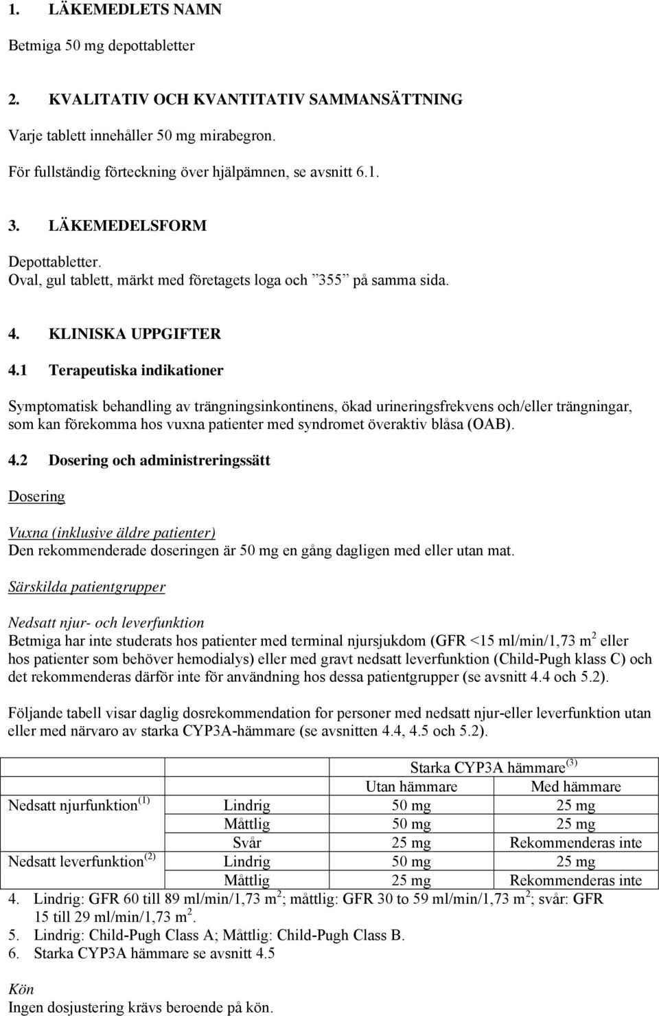 1 Terapeutiska indikationer Symptomatisk behandling av trängningsinkontinens, ökad urineringsfrekvens och/eller trängningar, som kan förekomma hos vuxna patienter med syndromet överaktiv blåsa (OAB).