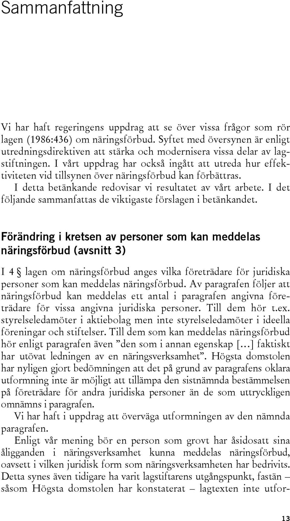 I vårt uppdrag har också ingått att utreda hur effektiviteten vid tillsynen över näringsförbud kan förbättras. I detta betänkande redovisar vi resultatet av vårt arbete.