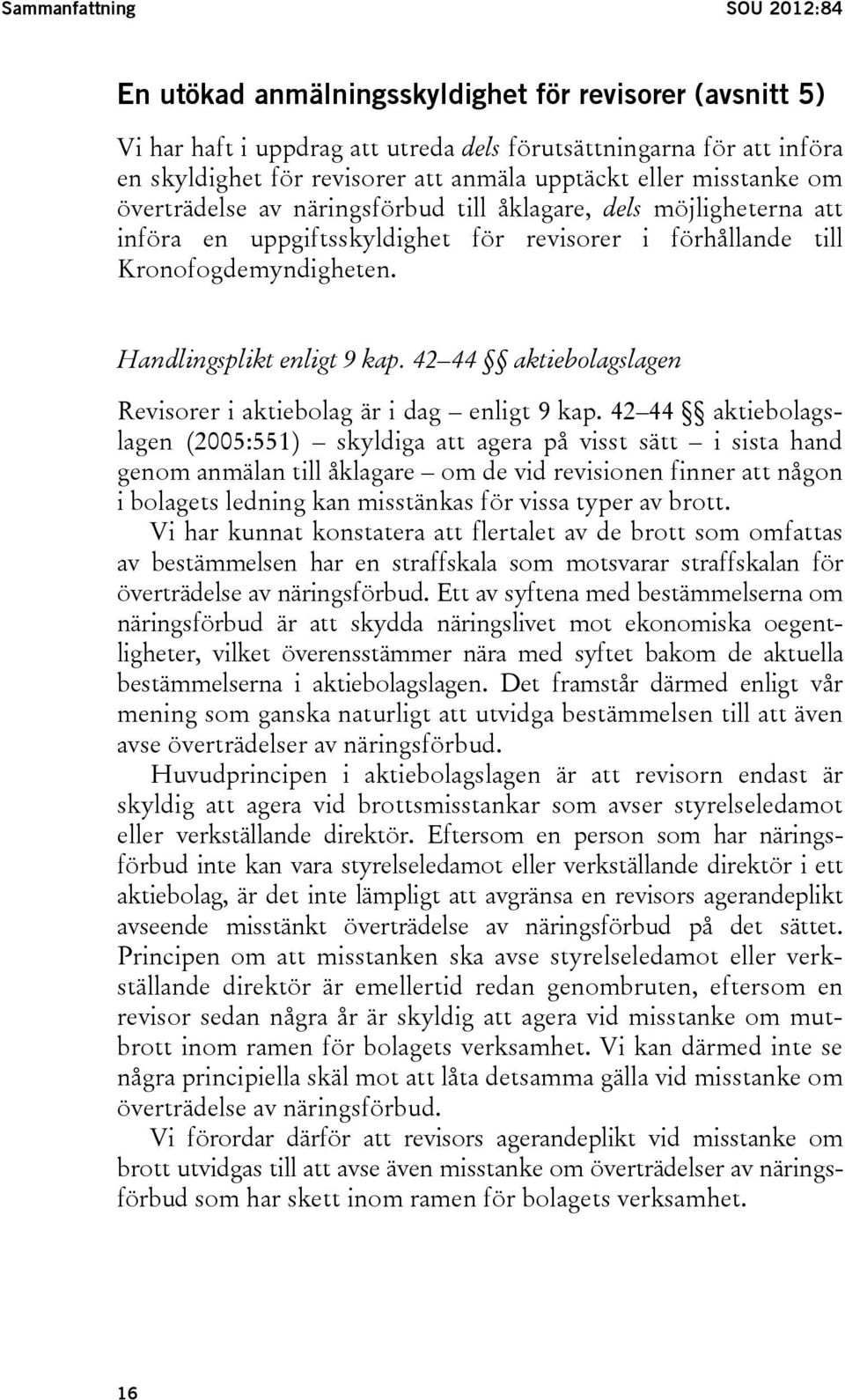 Handlingsplikt enligt 9 kap. 42 44 aktiebolagslagen Revisorer i aktiebolag är i dag enligt 9 kap.