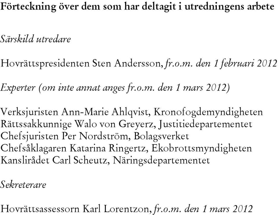 Justitiedepartementet Chefsjuristen Per Nordström, Bolagsverket Chefsåklagaren Katarina Ringertz, Ekobrottsmyndigheten Kanslirådet