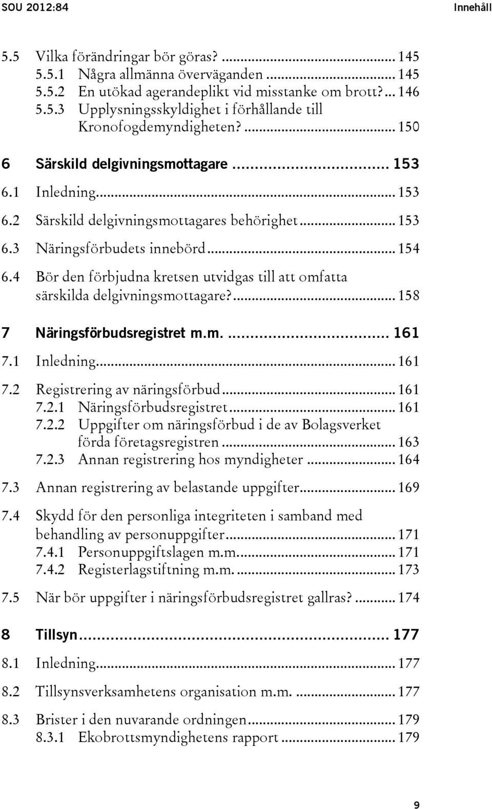 4 Bör den förbjudna kretsen utvidgas till att omfatta särskilda delgivningsmottagare?... 158 7 Näringsförbudsregistret m.m.... 161 7.1 Inledning... 161 7.2 Registrering av näringsförbud... 161 7.2.1 Näringsförbudsregistret.