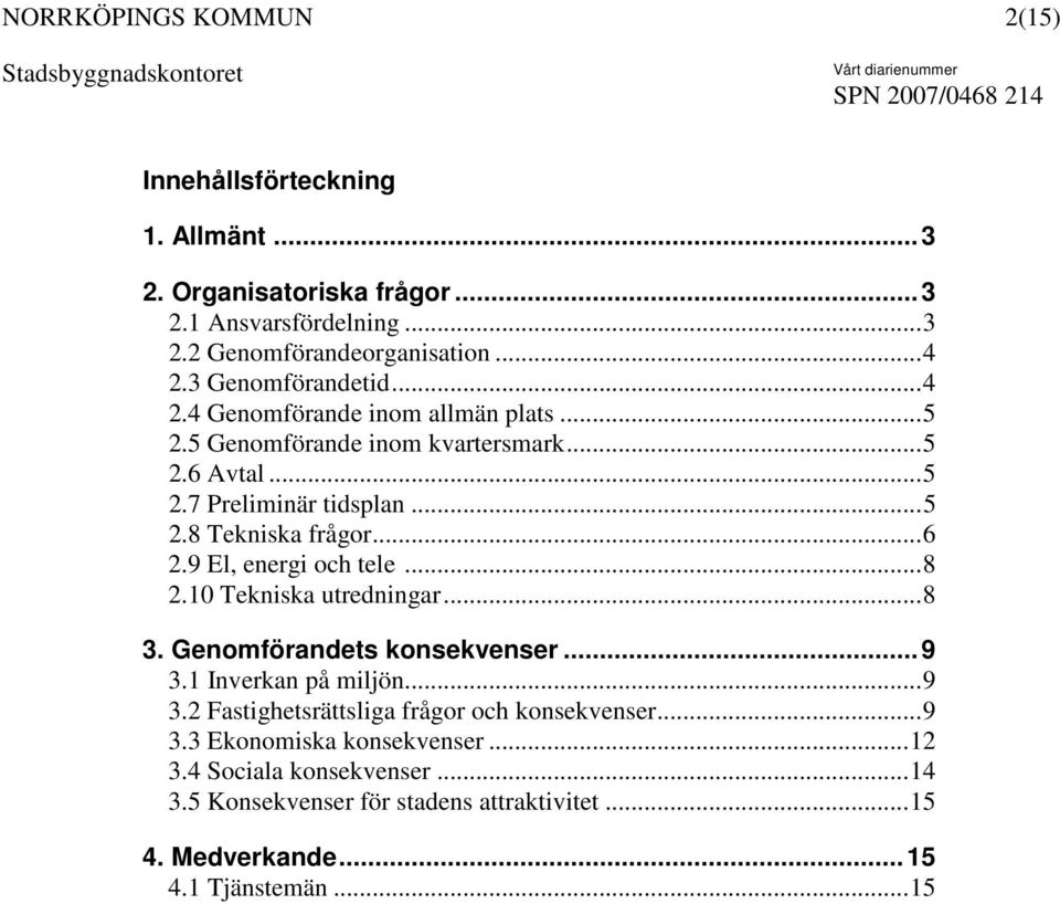 ..6 2.9 El, energi och tele...8 2.10 Tekniska utredningar...8 3. Genomförandets konsekvenser... 9 3.1 Inverkan på miljön...9 3.2 Fastighetsrättsliga frågor och konsekvenser.