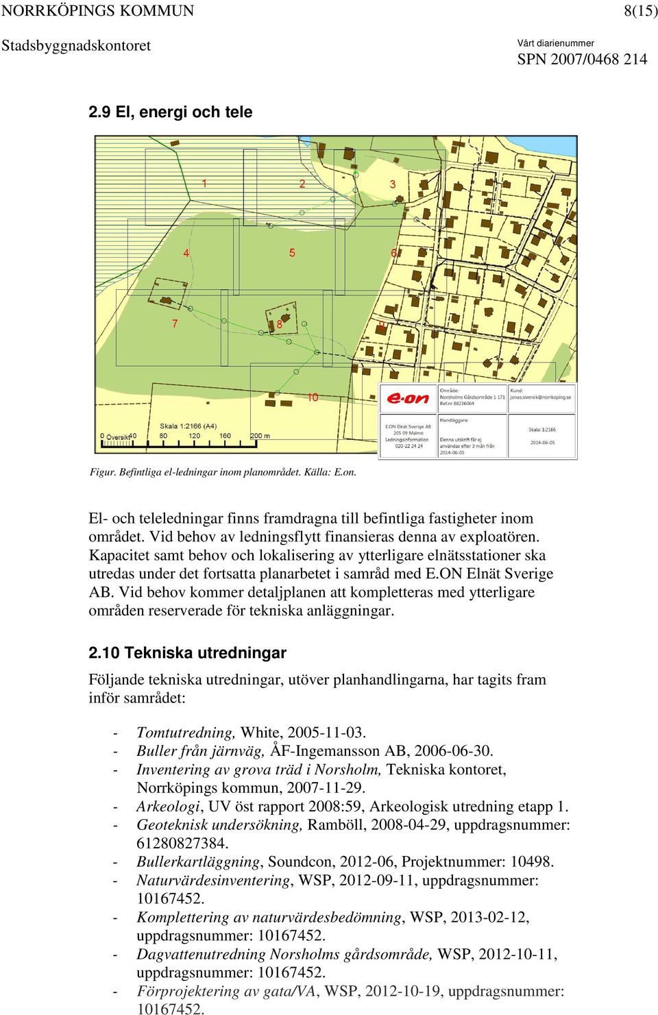 ON Elnät Sverige AB. Vid behov kommer detaljplanen att kompletteras med ytterligare områden reserverade för tekniska anläggningar. 2.