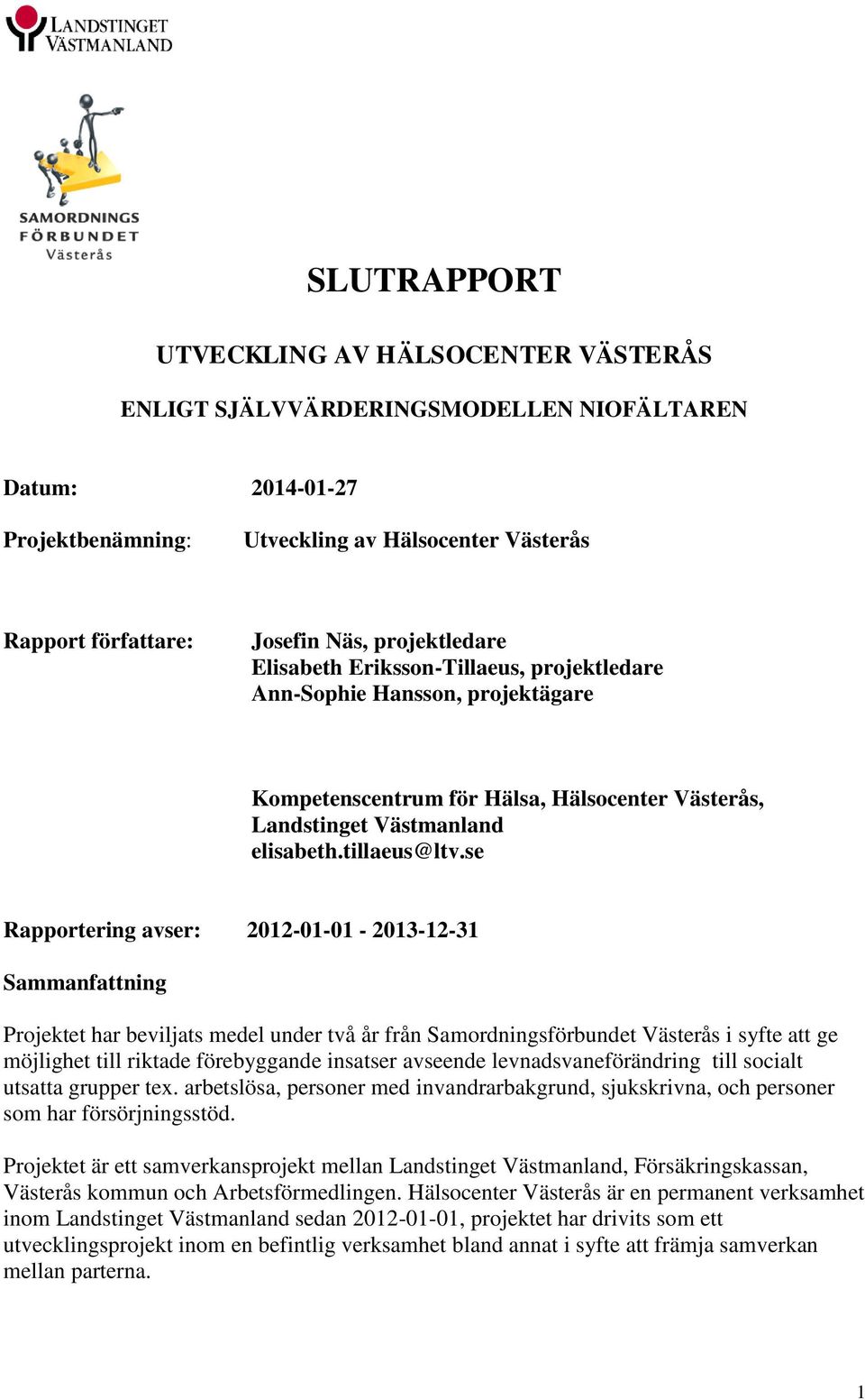 se Rapportering avser: 2012-01-01-2013-12-31 Sammanfattning Projektet har beviljats medel under två år från Samordningsförbundet Västerås i syfte att ge möjlighet till riktade förebyggande insatser