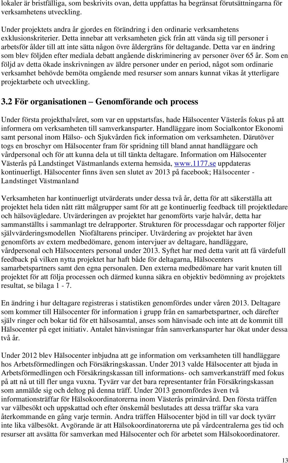 Detta innebar att verksamheten gick från att vända sig till personer i arbetsför ålder till att inte sätta någon övre åldergräns för deltagande.