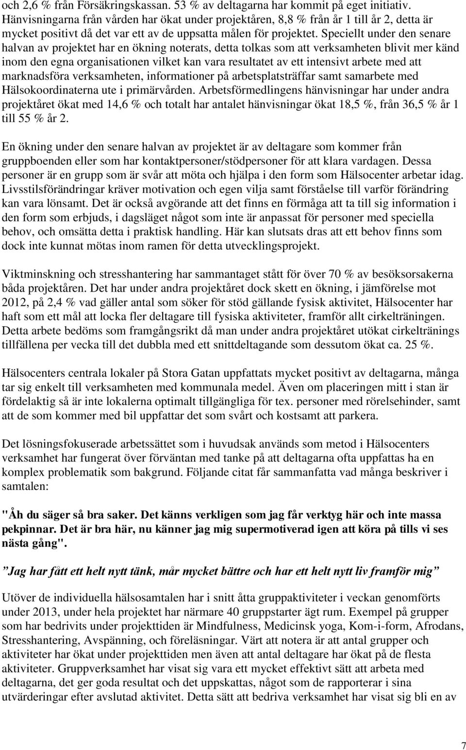 Speciellt under den senare halvan av projektet har en ökning noterats, detta tolkas som att verksamheten blivit mer känd inom den egna organisationen vilket kan vara resultatet av ett intensivt