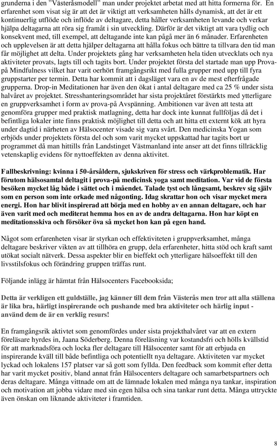 deltagarna att röra sig framåt i sin utveckling. Därför är det viktigt att vara tydlig och konsekvent med, till exempel, att deltagande inte kan pågå mer än 6 månader.