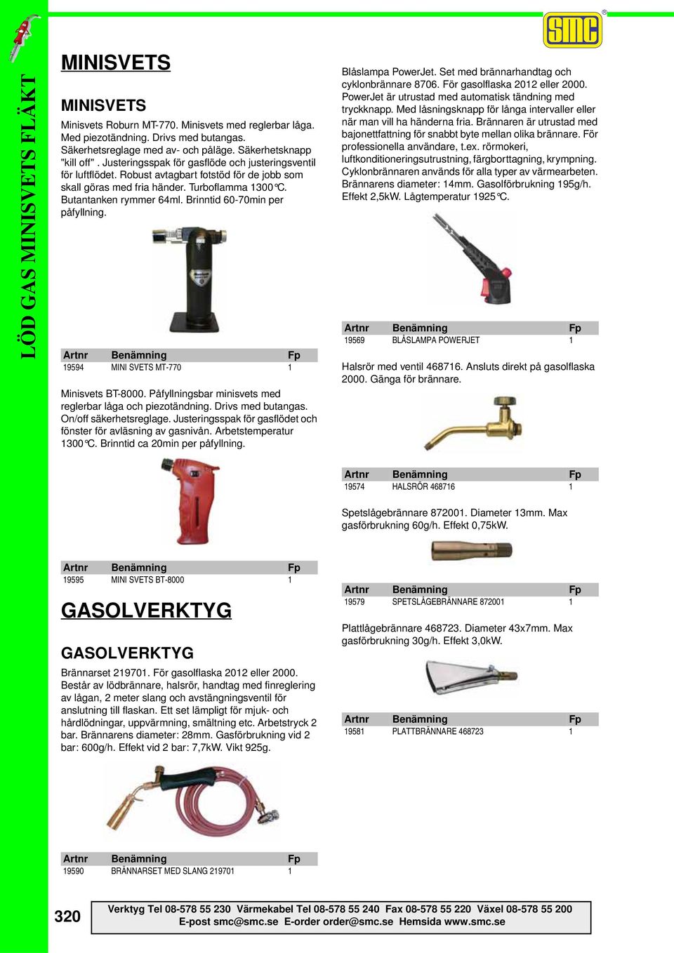 Brinntid 60-70min per påfyllning. 19594 MINI SVETS MT-770 1 Minisvets BT-8000. Påfyllningsbar minisvets med reglerbar låga och piezotändning. Drivs med butangas. On/off säkerhetsreglage.