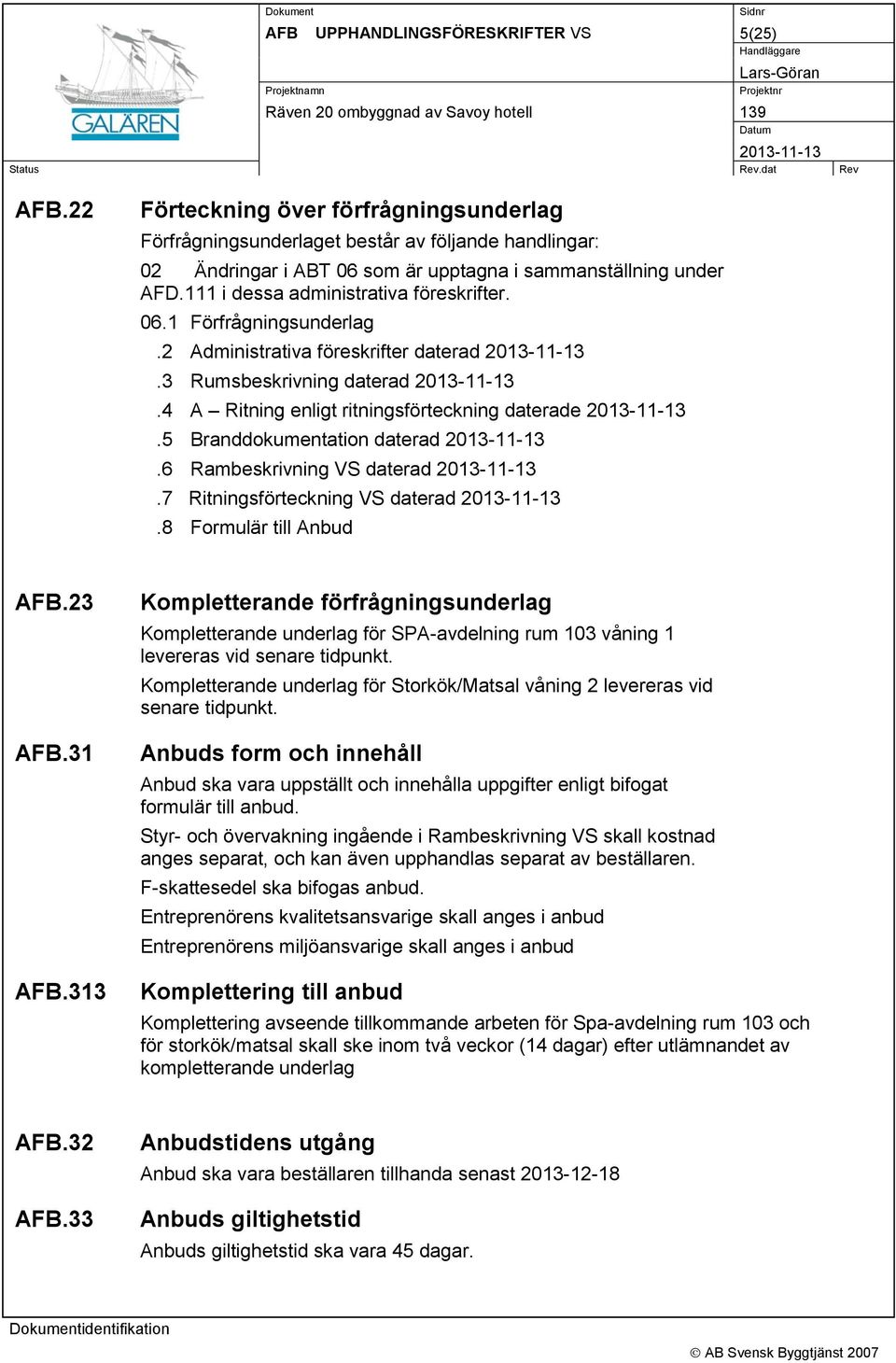 5 Branddokumentation daterad.6 Rambeskrivning VS daterad.7 Ritningsförteckning VS daterad.8 Formulär till Anbud AFB.23 AFB.31 AFB.