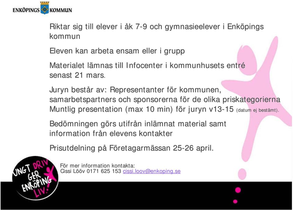 Juryn består r av: Representanter för f r kommunen, samarbetspartners och sponsorerna för f r de olika priskategorierna Muntlig presentation (max 10